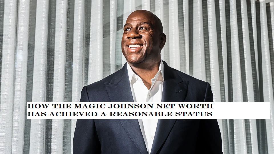 How the magic johnson net worth has achieved a reasonable status